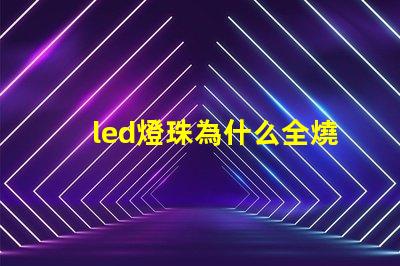 led燈珠為什么全燒了 led燈珠怎么測試好壞